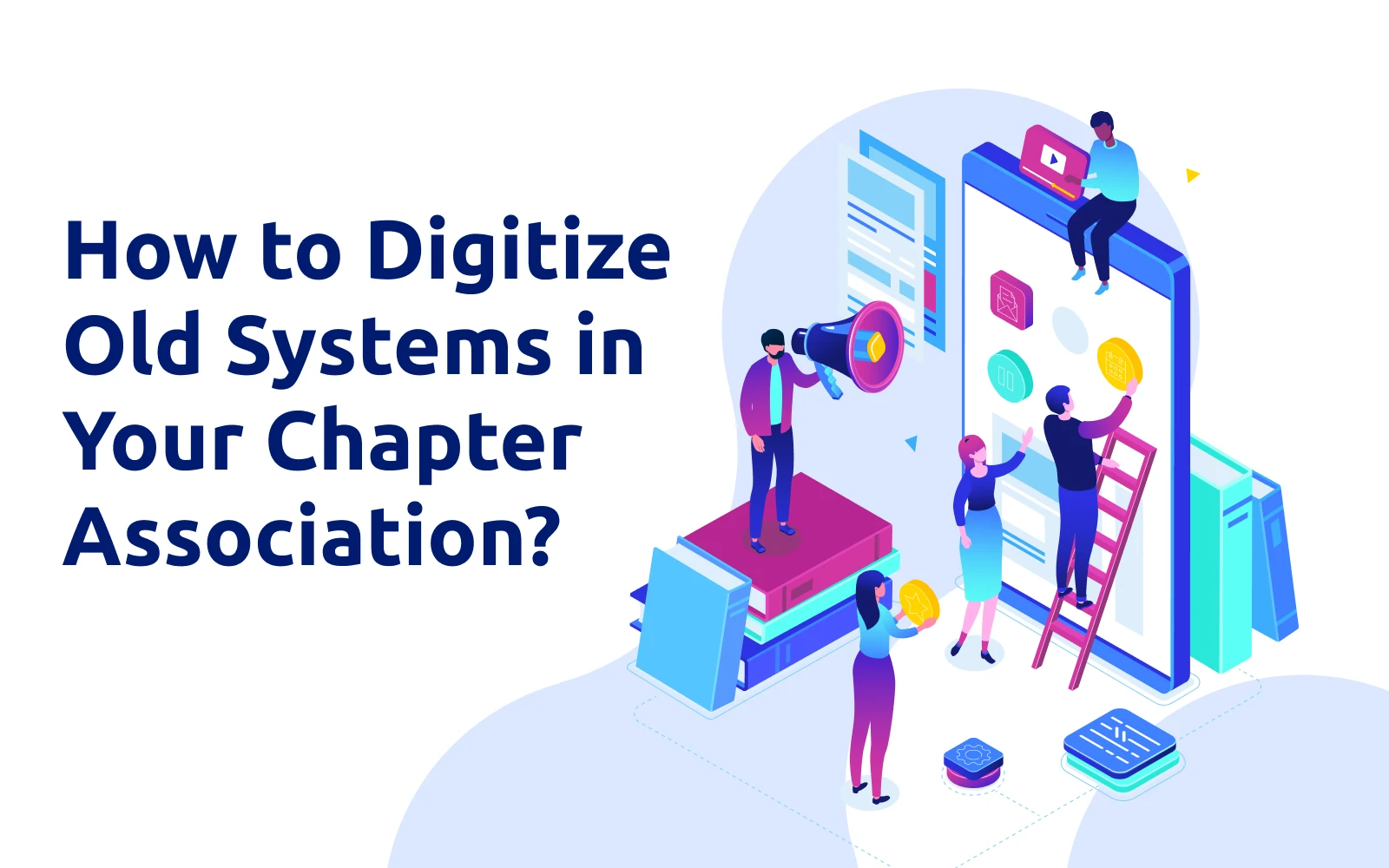 How to Digitize Old Systems in Your Chapter Association?