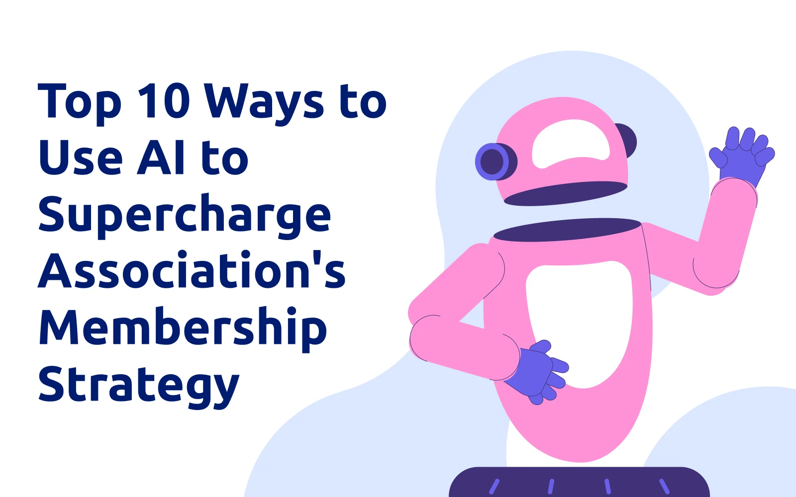 Top 10 Ways to Use AI to Supercharge Association's Membership Strategy