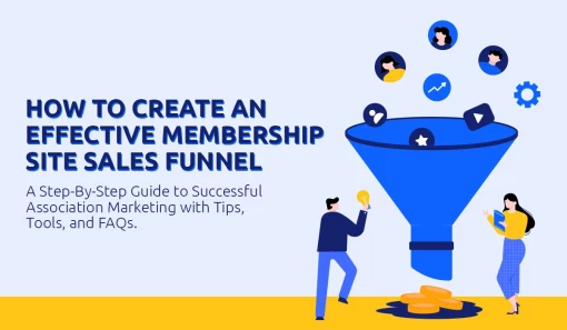 How to Create an Effective Membership Site Sales Funnel [ A Step-By-Step Guide to Successful Association Marketing with Tips, Tools, and FAQs]
